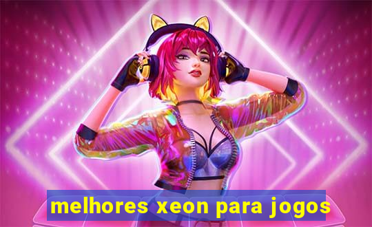 melhores xeon para jogos